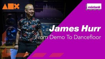 Mixtank.tv James Hurr From Demo To Dancefloor TUTORiAL-DECiBEL