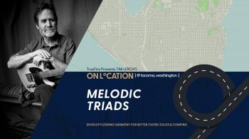 Truefire Tim Lerch’s On Location: Melodic Triads Tutorial