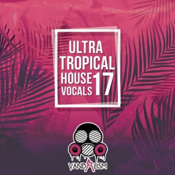 Vandalism Ultra Tropical House Vocals 17 WAV